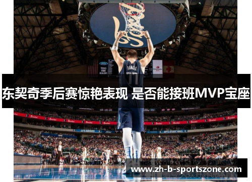 东契奇季后赛惊艳表现 是否能接班MVP宝座