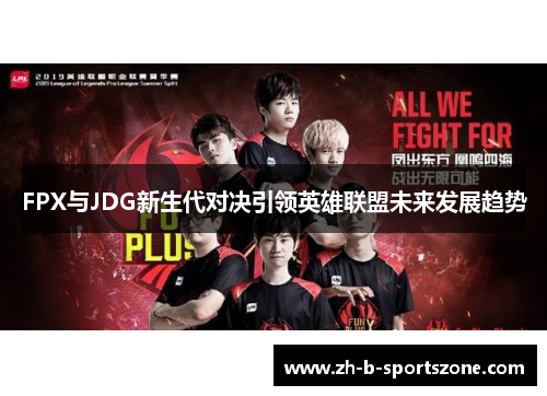 FPX与JDG新生代对决引领英雄联盟未来发展趋势